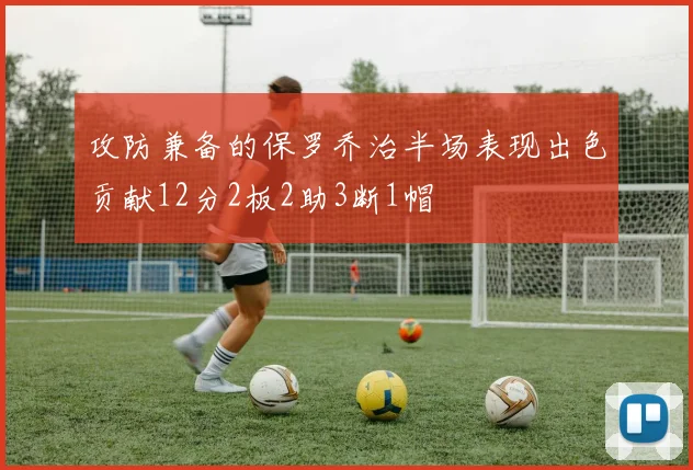 攻防兼备的保罗乔治半场表现出色贡献12分2板2助3断1帽